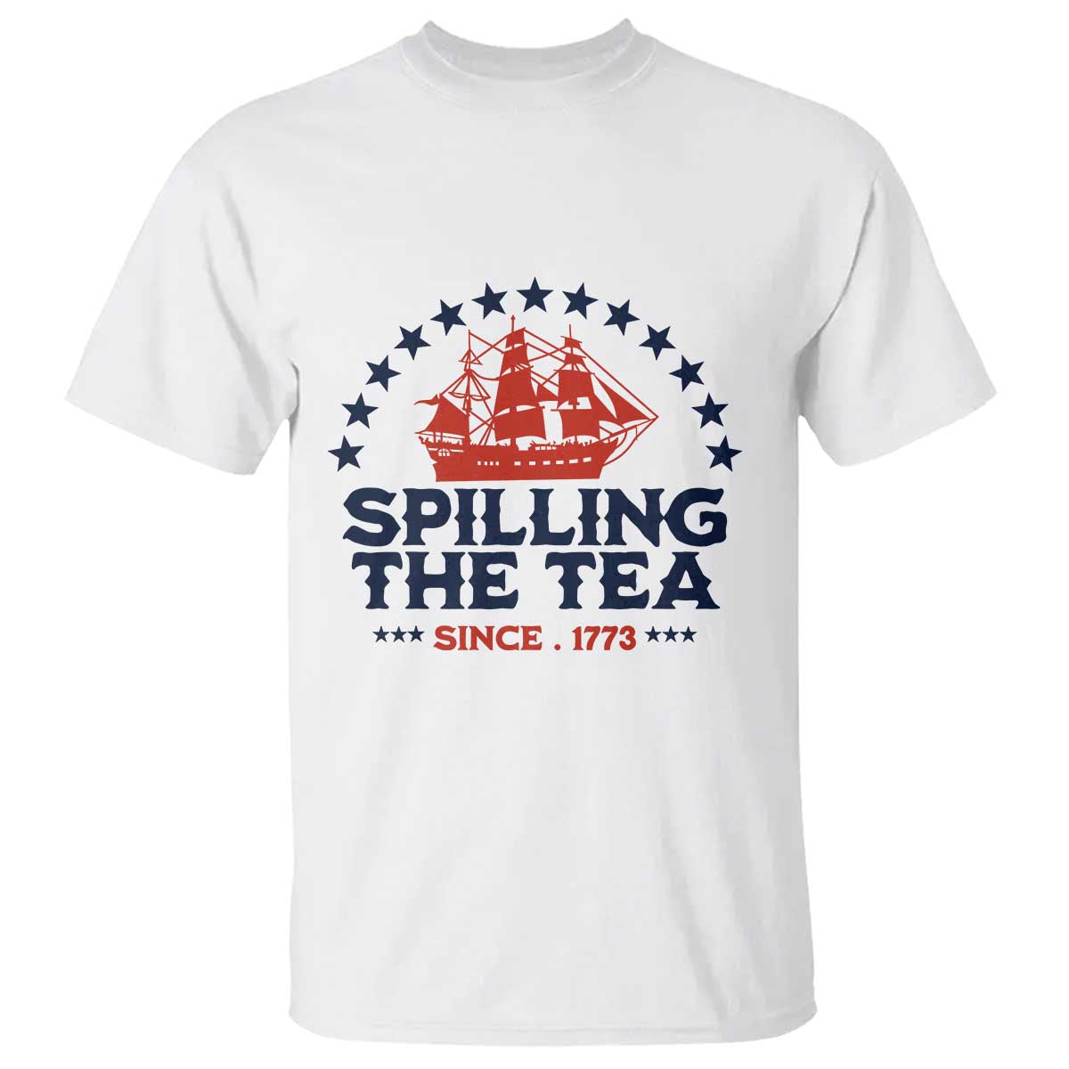 Spilling The Tea Since 1773 T Shirt Patriotic Nautical Stars American History