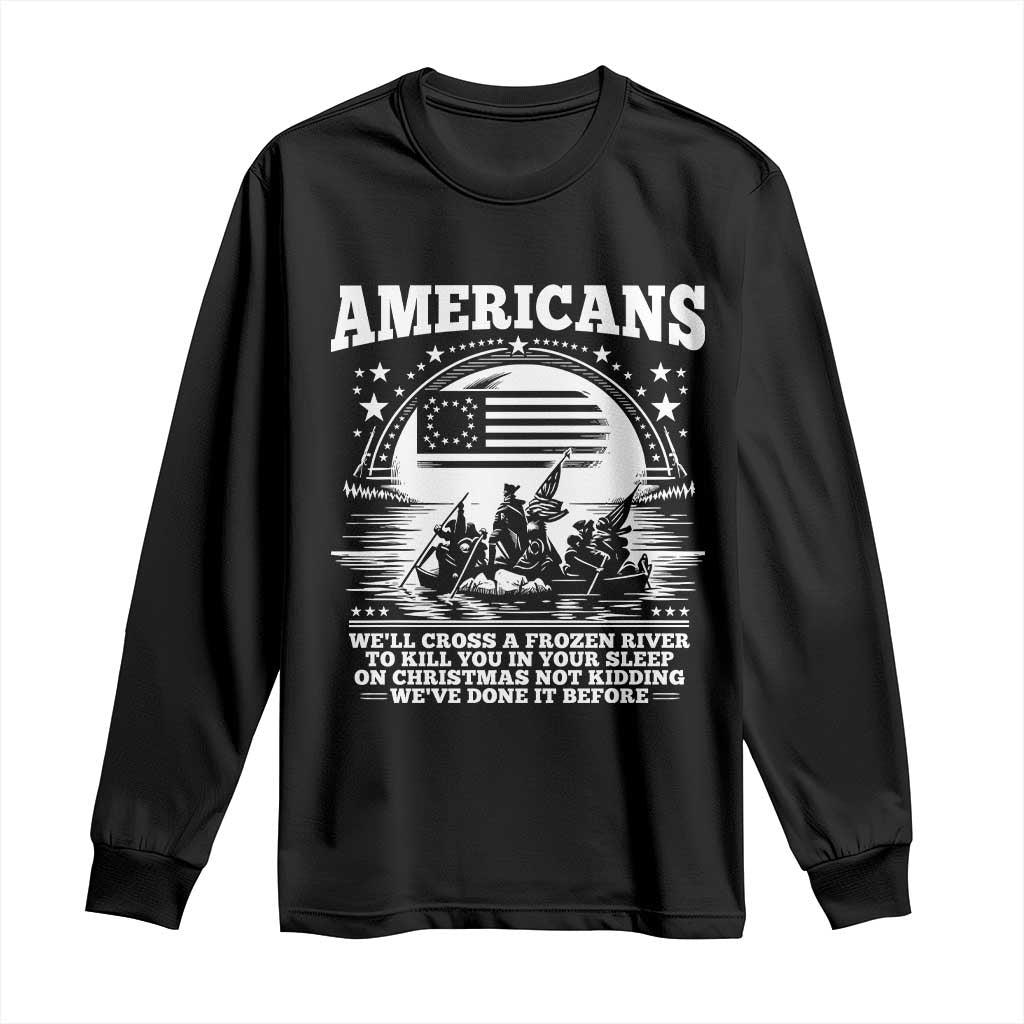 Funny Patriotic Military History Long Sleeve Shirt Americans Crossing A Frozen River To Kill You In Your Sleep On Christmas
