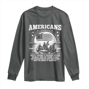 Funny Patriotic Military History Long Sleeve Shirt Americans Crossing A Frozen River To Kill You In Your Sleep On Christmas