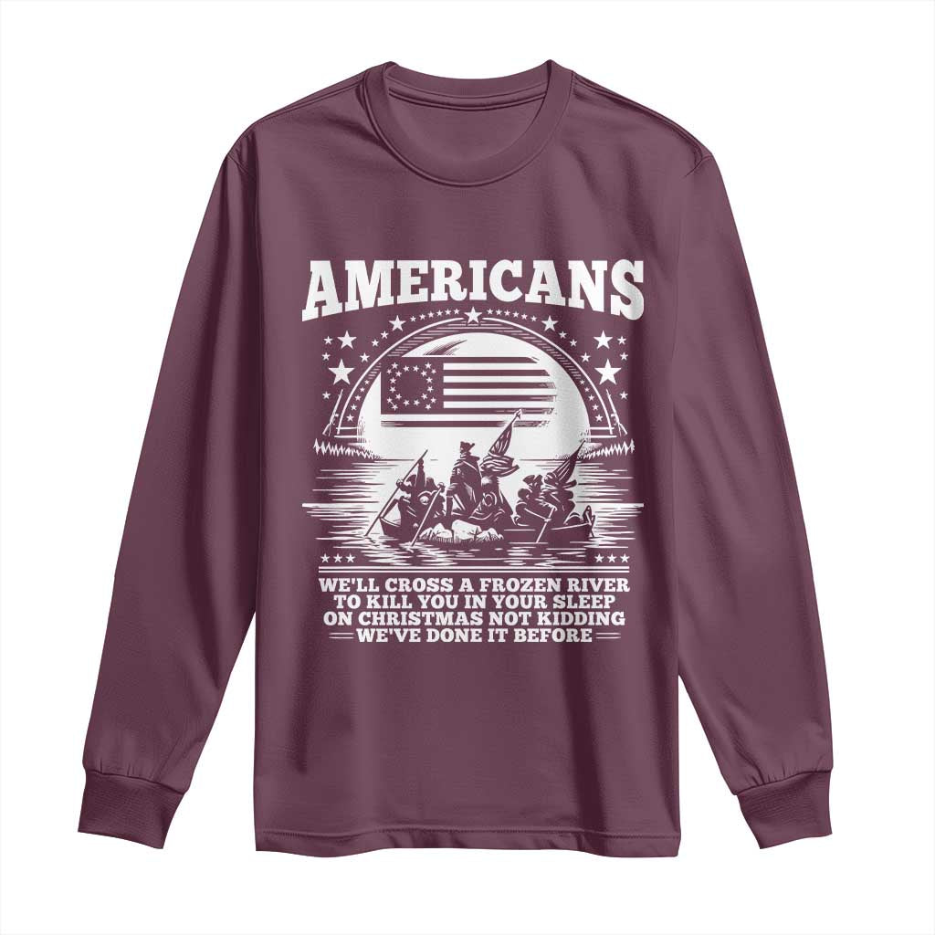 Funny Patriotic Military History Long Sleeve Shirt Americans Crossing A Frozen River To Kill You In Your Sleep On Christmas