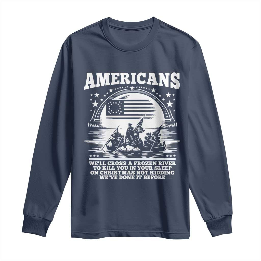 Funny Patriotic Military History Long Sleeve Shirt Americans Crossing A Frozen River To Kill You In Your Sleep On Christmas