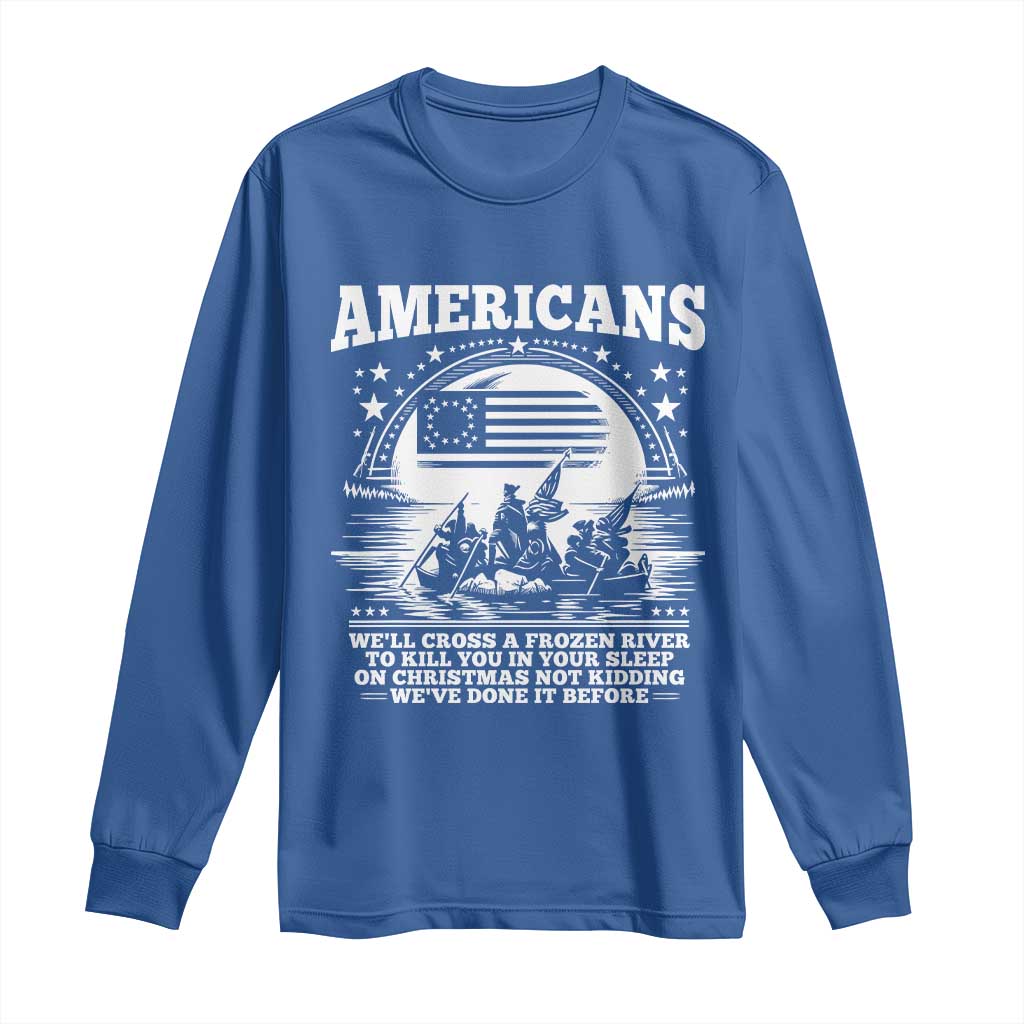 Funny Patriotic Military History Long Sleeve Shirt Americans Crossing A Frozen River To Kill You In Your Sleep On Christmas