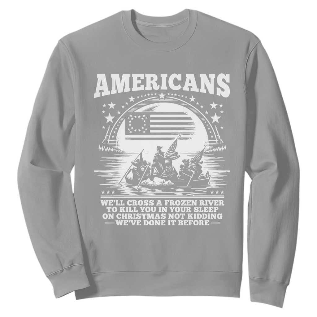 Funny Patriotic Military History Sweatshirt Americans Crossing A Frozen River To Kill You In Your Sleep On Christmas