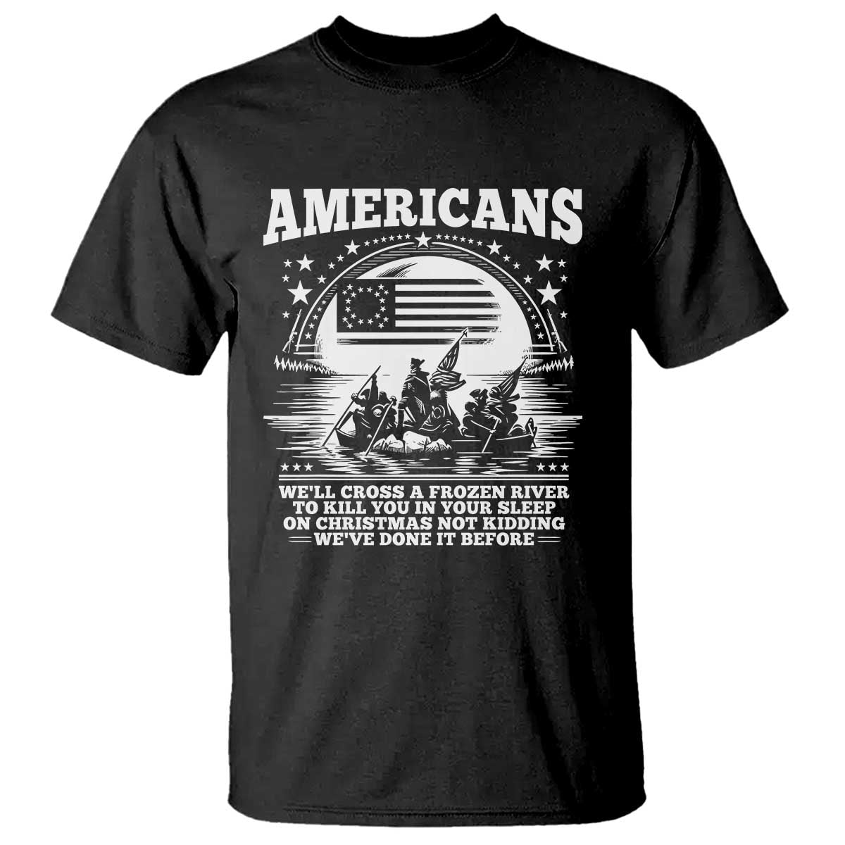 Funny Patriotic Military History T Shirt Americans Crossing A Frozen River To Kill You In Your Sleep On Christmas TS02 Black Print Your Wear
