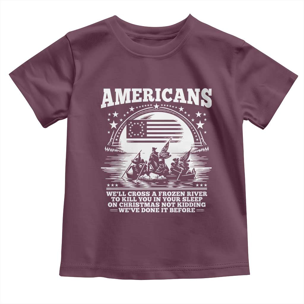 Funny Patriotic Military History Toddler T Shirt Americans Crossing A Frozen River To Kill You In Your Sleep On Christmas