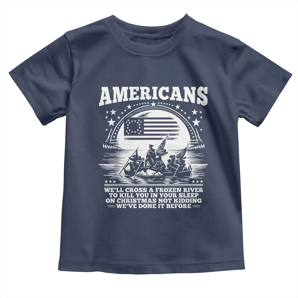 Funny Patriotic Military History Toddler T Shirt Americans Crossing A Frozen River To Kill You In Your Sleep On Christmas