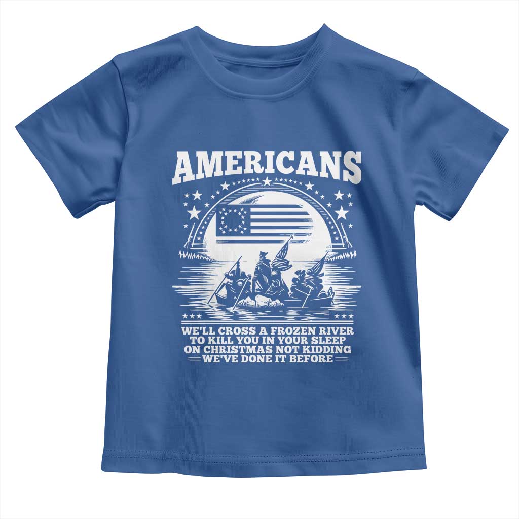Funny Patriotic Military History Toddler T Shirt Americans Crossing A Frozen River To Kill You In Your Sleep On Christmas