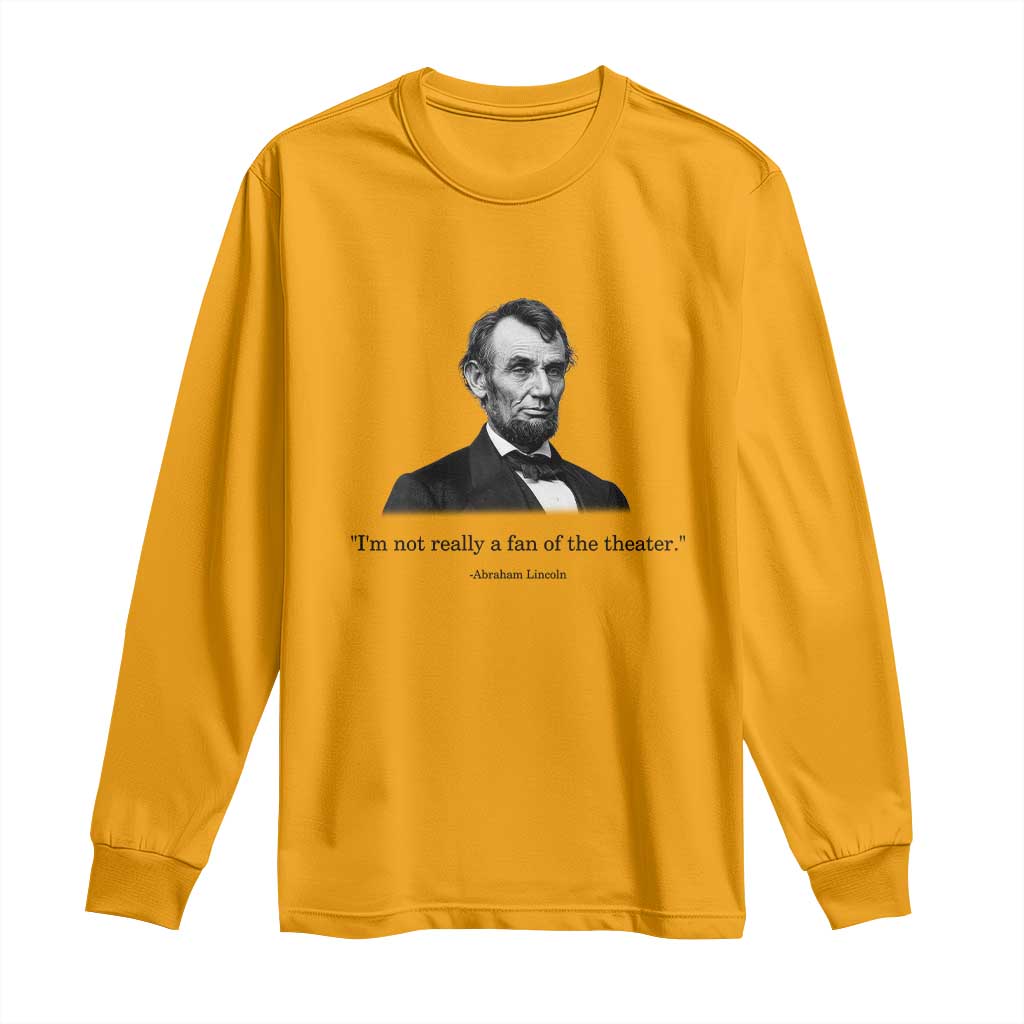 Funny Abraham Lincoln Theatre Dark Humor Long Sleeve Shirt I'm Not Really A Fan Of The Theater