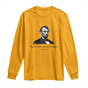 Funny Abraham Lincoln Theatre Dark Humor Long Sleeve Shirt I'm Not Really A Fan Of The Theater