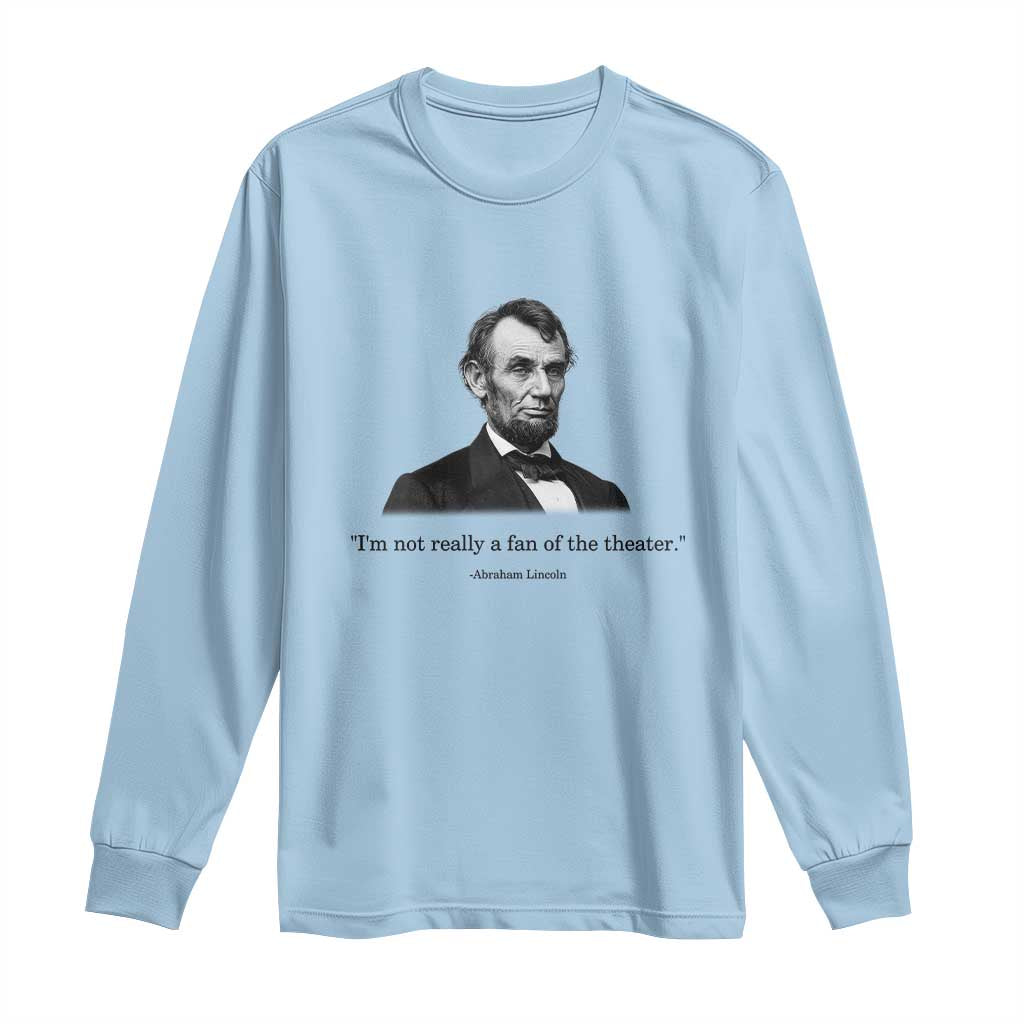 Funny Abraham Lincoln Theatre Dark Humor Long Sleeve Shirt I'm Not Really A Fan Of The Theater