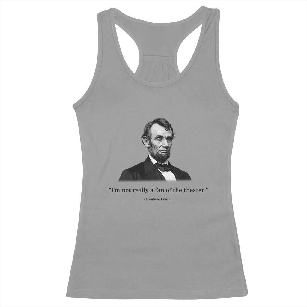 Funny Abraham Lincoln Theatre Dark Humor Racerback Tank Top I'm Not Really A Fan Of The Theater