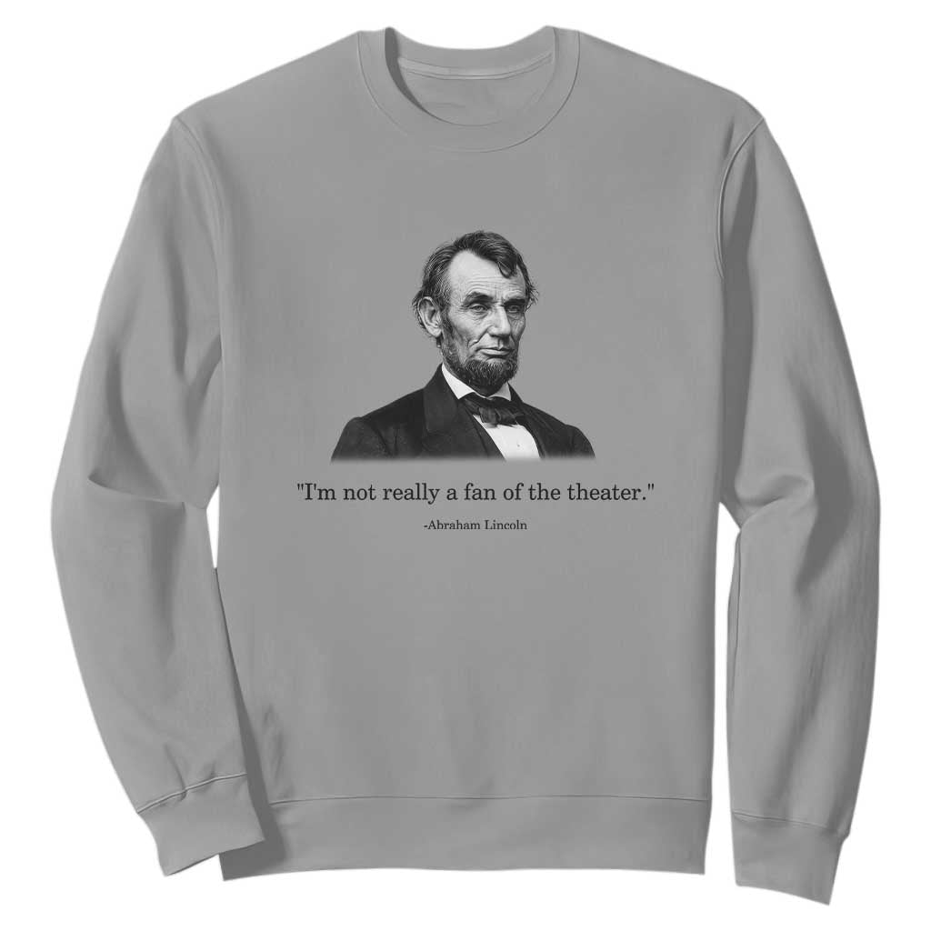 Funny Abraham Lincoln Theatre Dark Humor Sweatshirt I'm Not Really A Fan Of The Theater