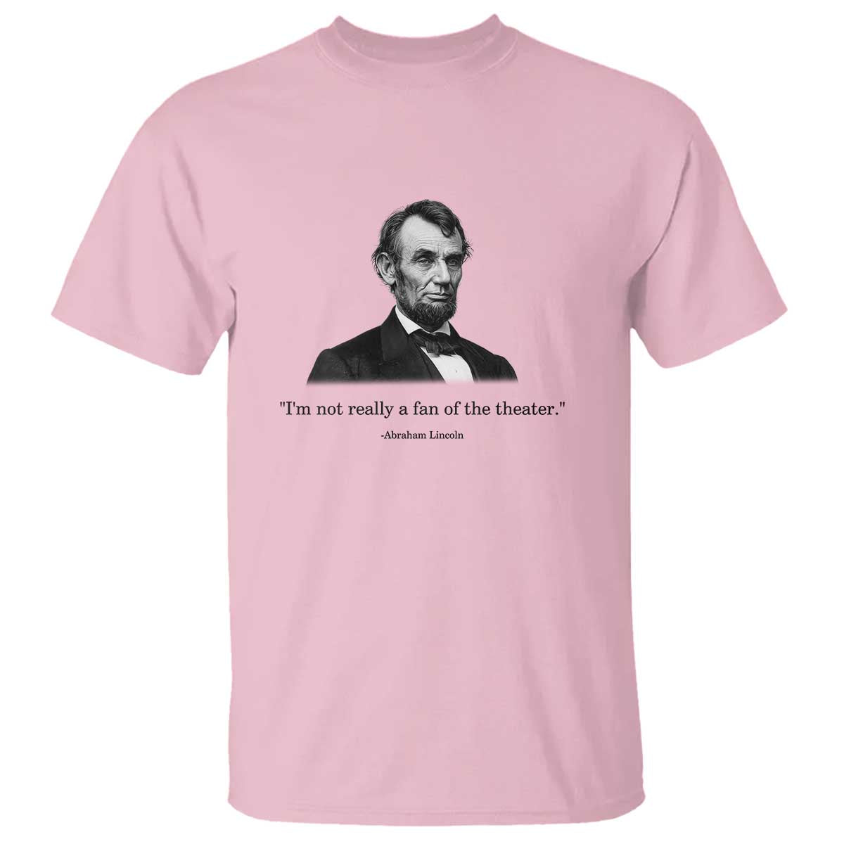 Funny Abraham Lincoln Theatre Dark Humor T Shirt I'm Not Really A Fan Of The Theater