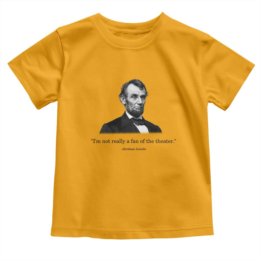 Funny Abraham Lincoln Theatre Dark Humor Toddler T Shirt I'm Not Really A Fan Of The Theater