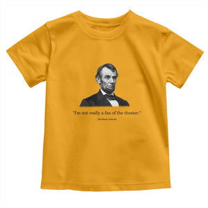 Funny Abraham Lincoln Theatre Dark Humor Toddler T Shirt I'm Not Really A Fan Of The Theater