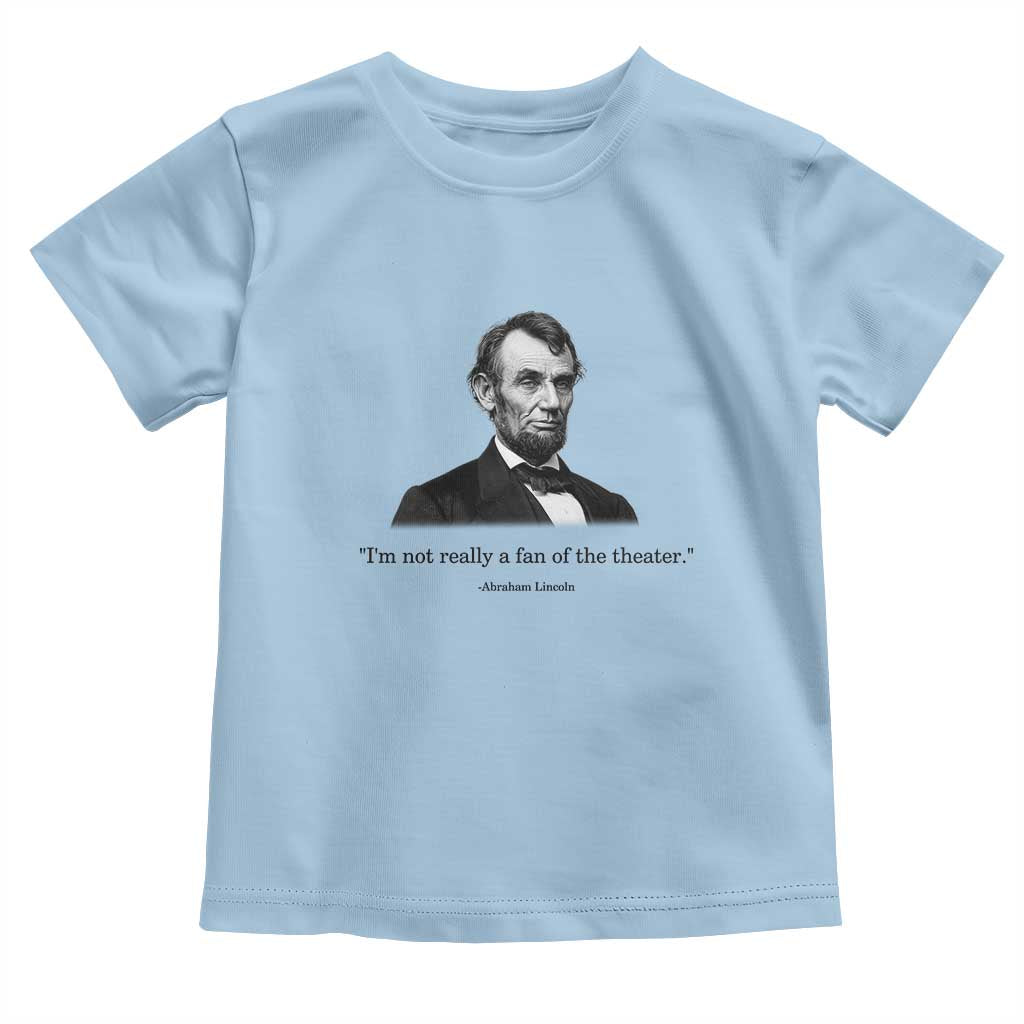 Funny Abraham Lincoln Theatre Dark Humor Toddler T Shirt I'm Not Really A Fan Of The Theater