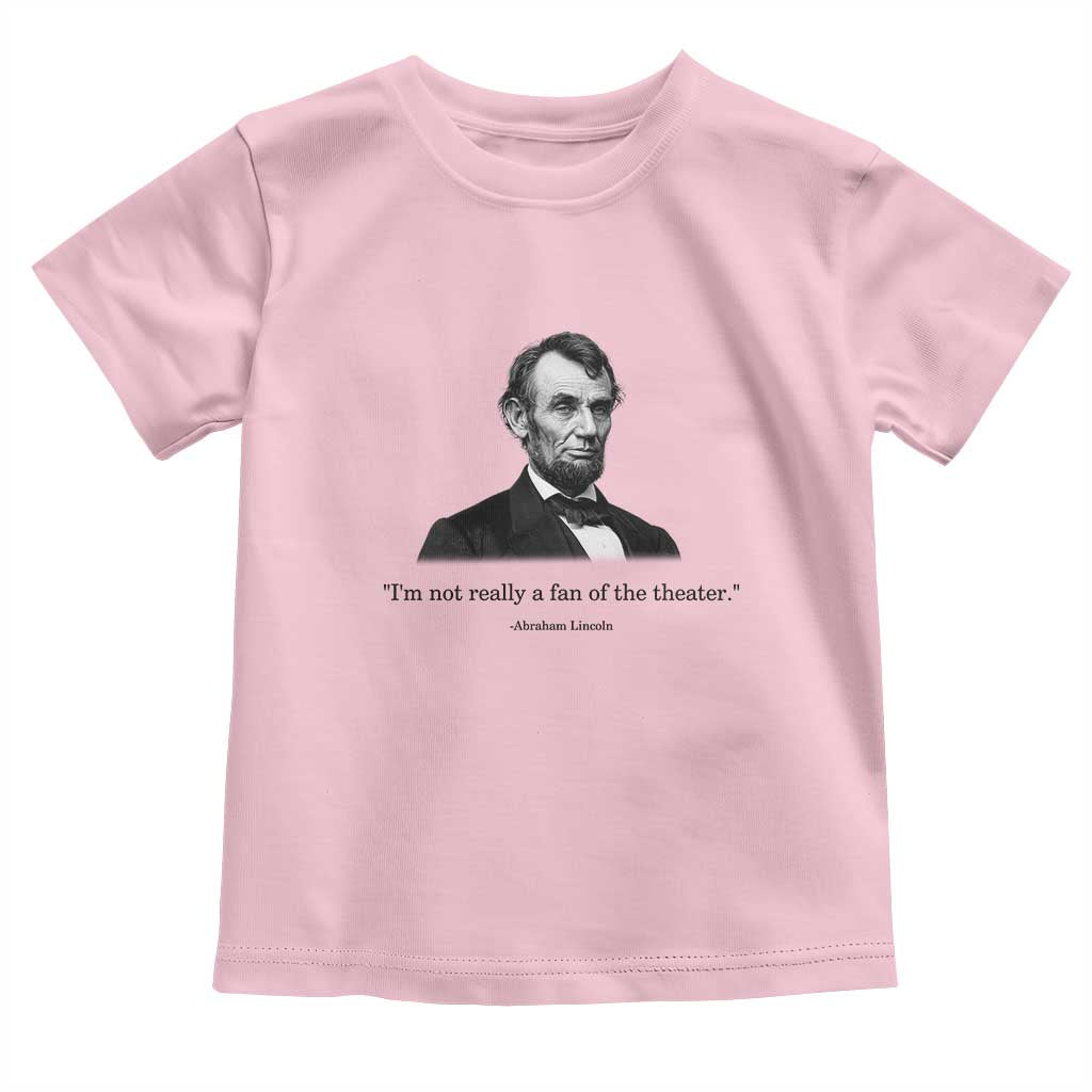 Funny Abraham Lincoln Theatre Dark Humor Toddler T Shirt I'm Not Really A Fan Of The Theater