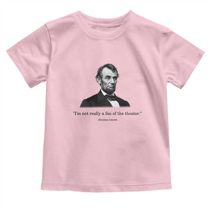Funny Abraham Lincoln Theatre Dark Humor Toddler T Shirt I'm Not Really A Fan Of The Theater