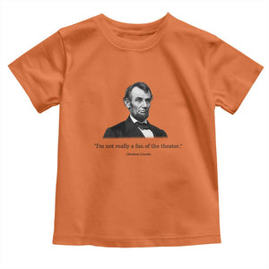 Funny Abraham Lincoln Theatre Dark Humor Toddler T Shirt I'm Not Really A Fan Of The Theater