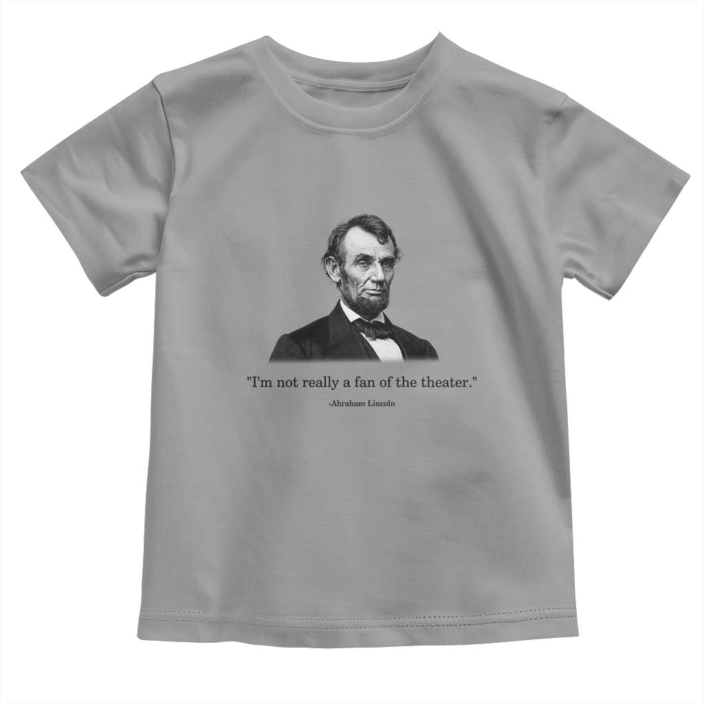 Funny Abraham Lincoln Theatre Dark Humor Toddler T Shirt I'm Not Really A Fan Of The Theater