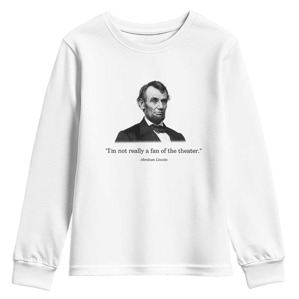 Funny Abraham Lincoln Theatre Dark Humor Youth Sweatshirt I'm Not Really A Fan Of The Theater TS02 White Print Your Wear