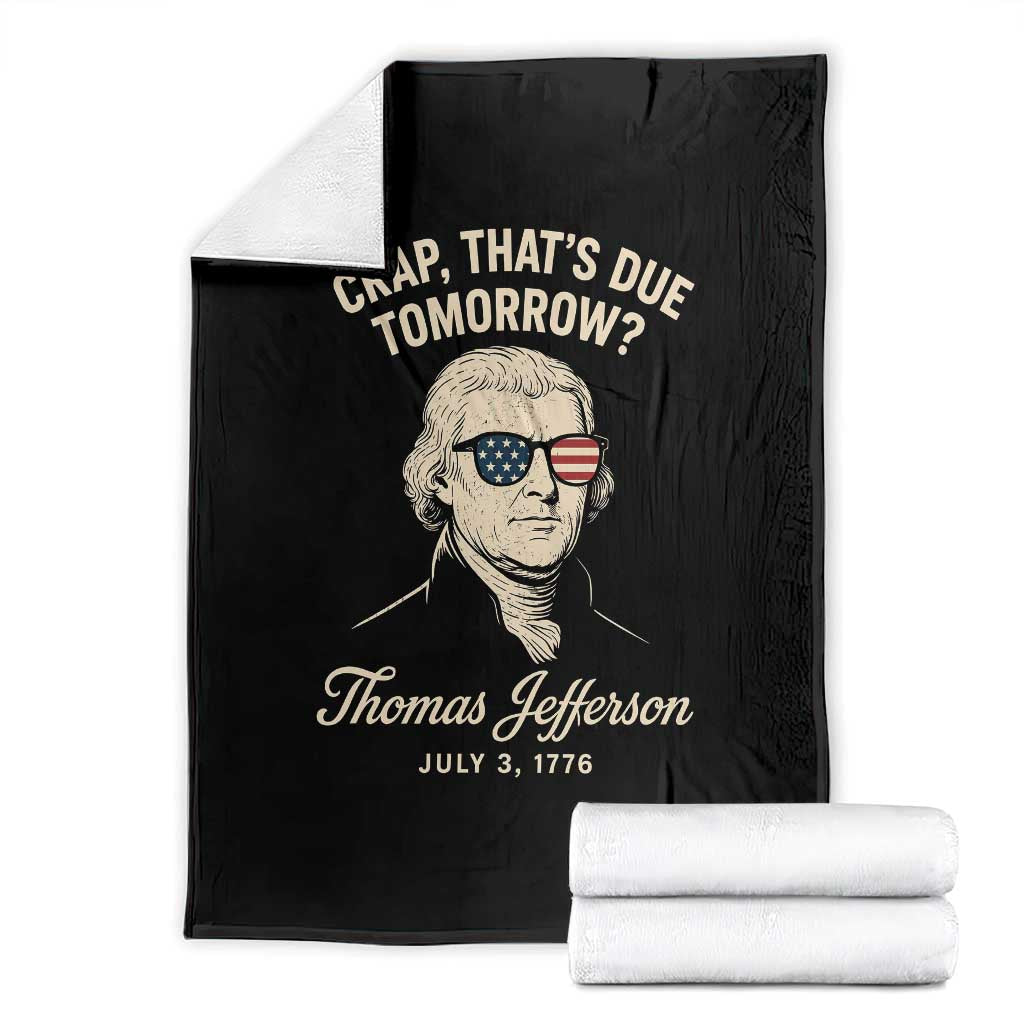 Thomas Jefferson July 3 1776 Throw Blanket Crap That's Due Tomorrow Funny History TS02 Black Print Your Wear