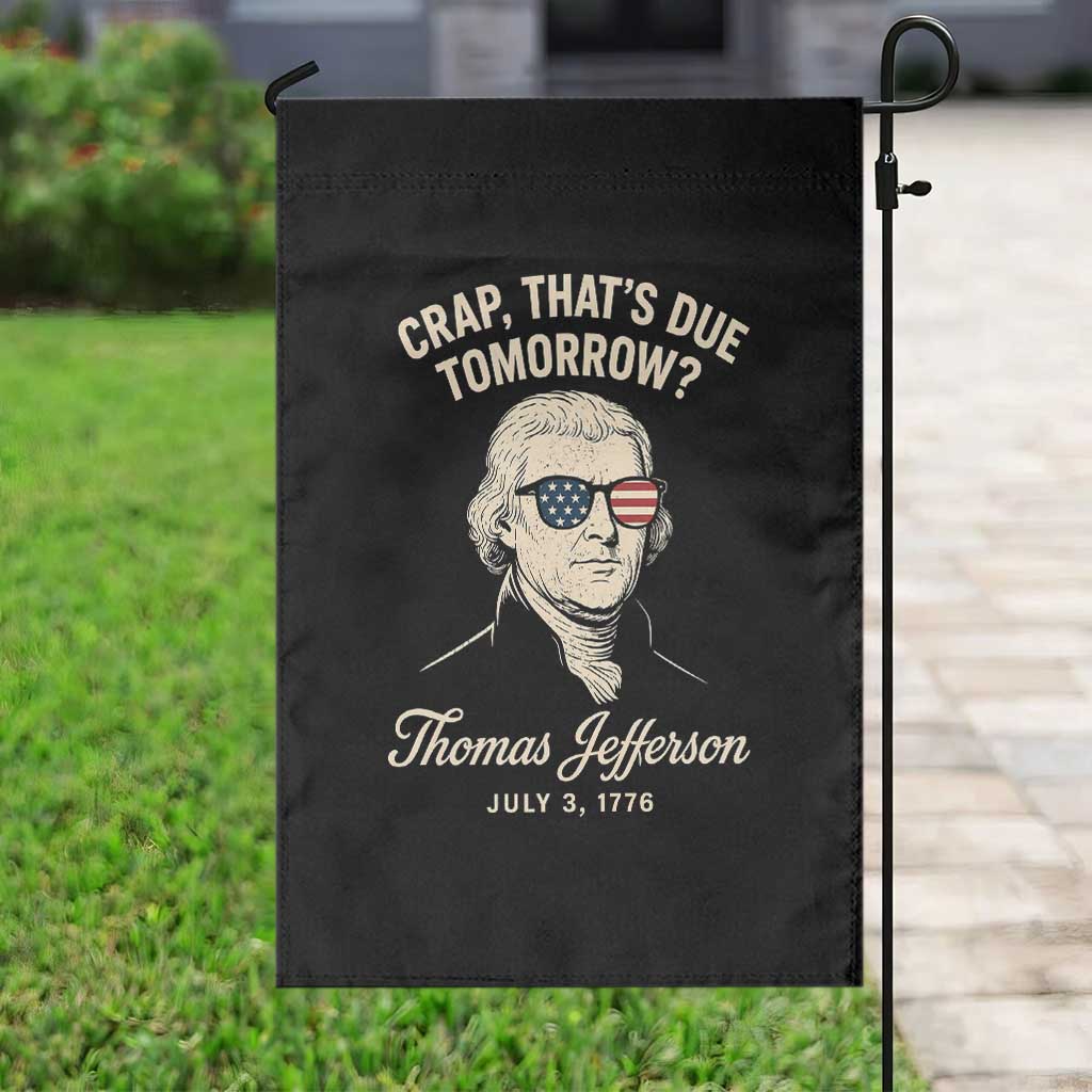 Thomas Jefferson July 3 1776 Garden Flag Crap That's Due Tomorrow Funny History