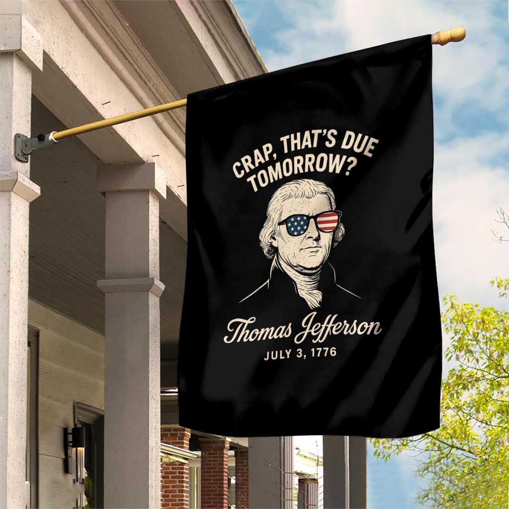 Thomas Jefferson July 3 1776 Garden Flag Crap That's Due Tomorrow Funny History