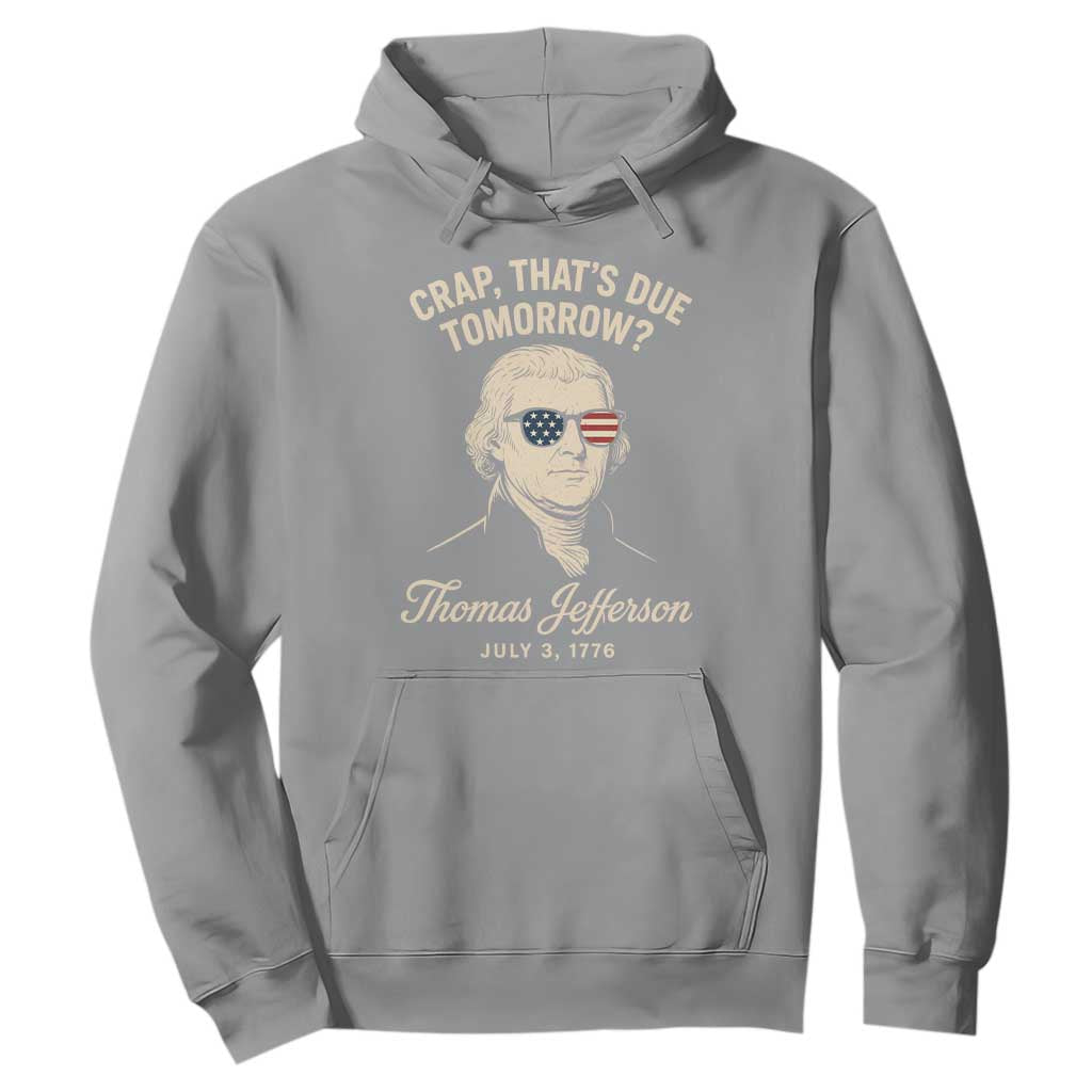 Thomas Jefferson July 3 1776 Hoodie Crap That's Due Tomorrow Funny History