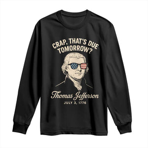 Thomas Jefferson July 3 1776 Long Sleeve Shirt Crap That's Due Tomorrow Funny History
