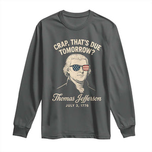 Thomas Jefferson July 3 1776 Long Sleeve Shirt Crap That's Due Tomorrow Funny History