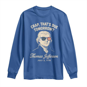 Thomas Jefferson July 3 1776 Long Sleeve Shirt Crap That's Due Tomorrow Funny History