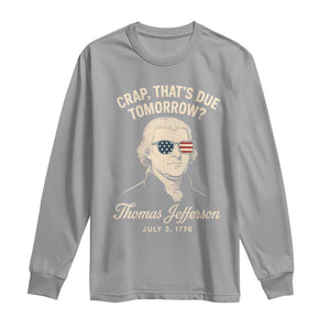 Thomas Jefferson July 3 1776 Long Sleeve Shirt Crap That's Due Tomorrow Funny History