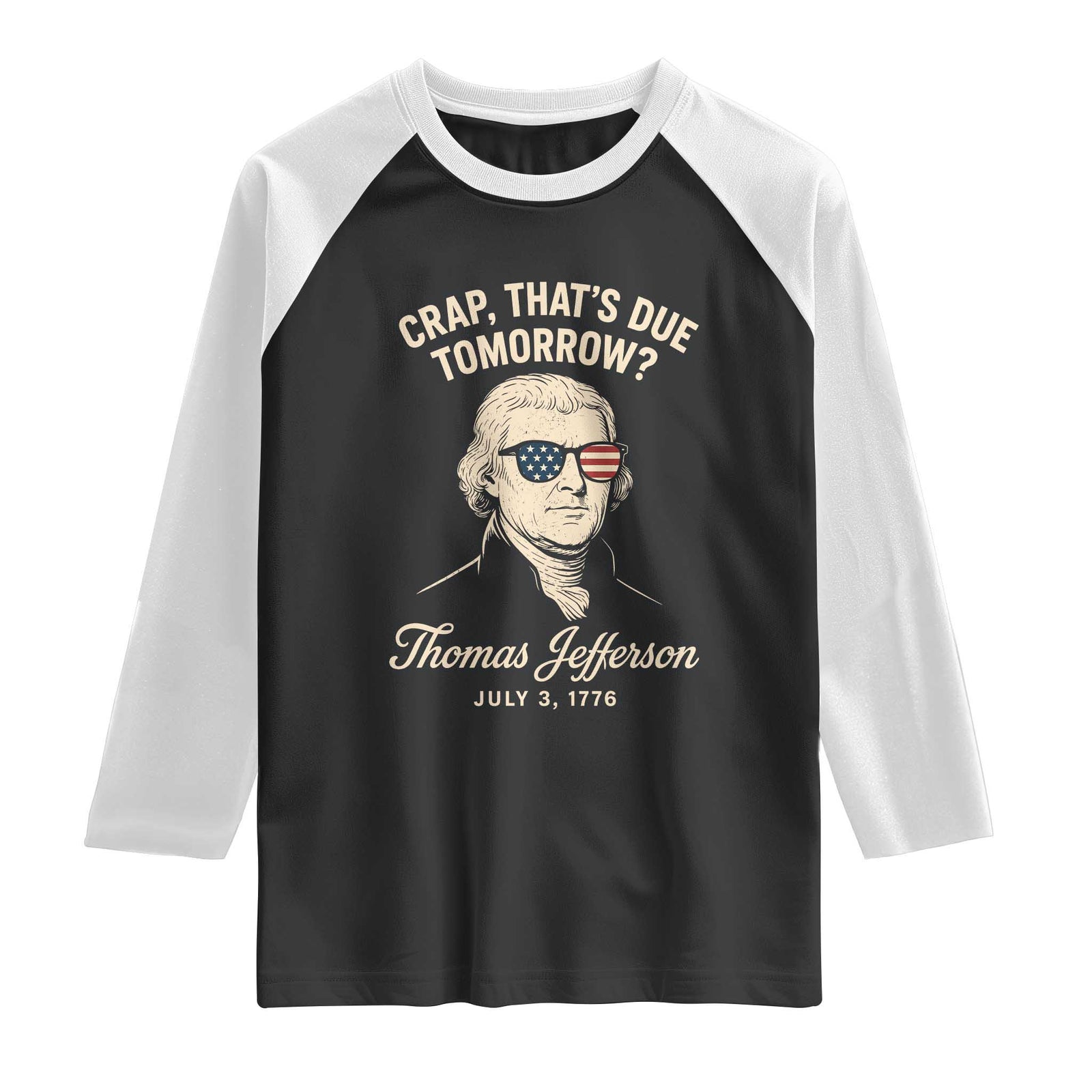Thomas Jefferson July 3 1776 Raglan Shirt Crap That's Due Tomorrow Funny History TS02 Black White Print Your Wear