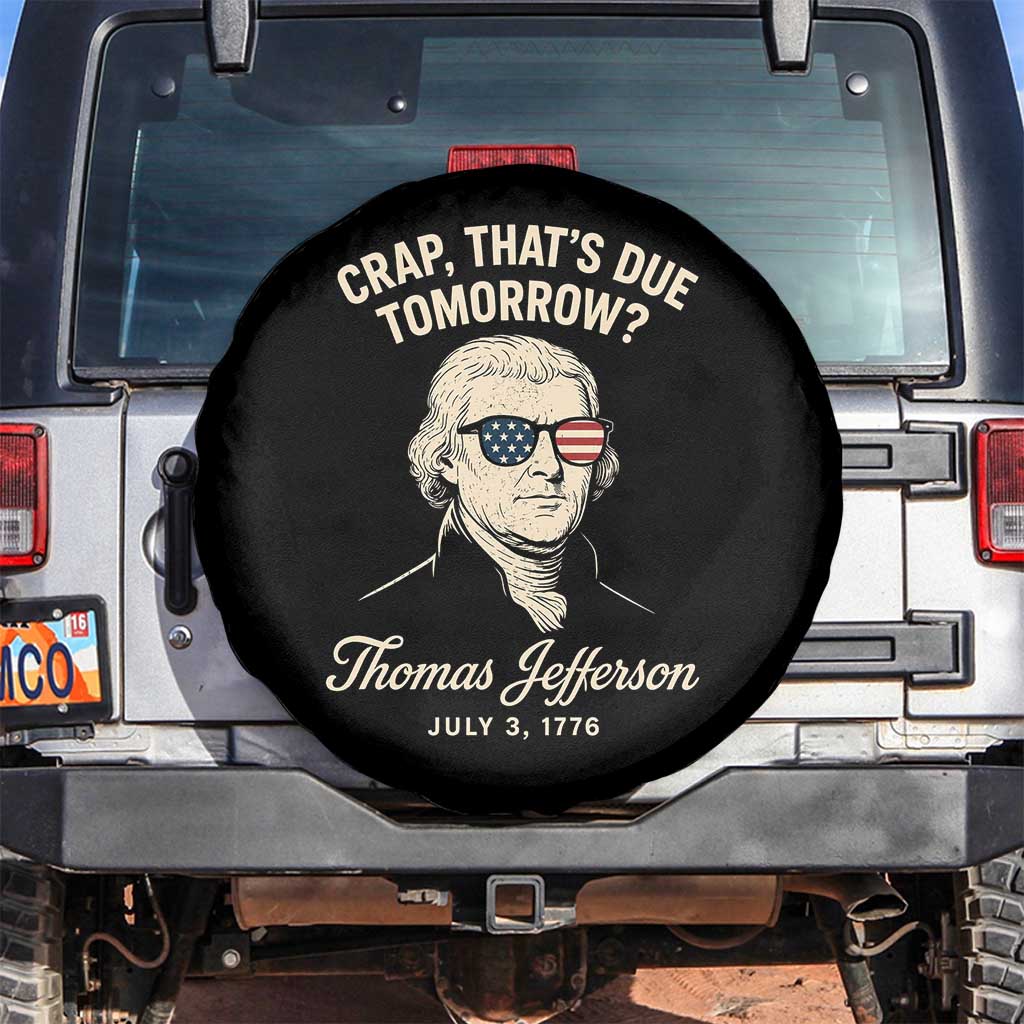 Thomas Jefferson July 3 1776 Spare Tire Cover Crap That's Due Tomorrow Funny History TS02 No hole Black Print Your Wear