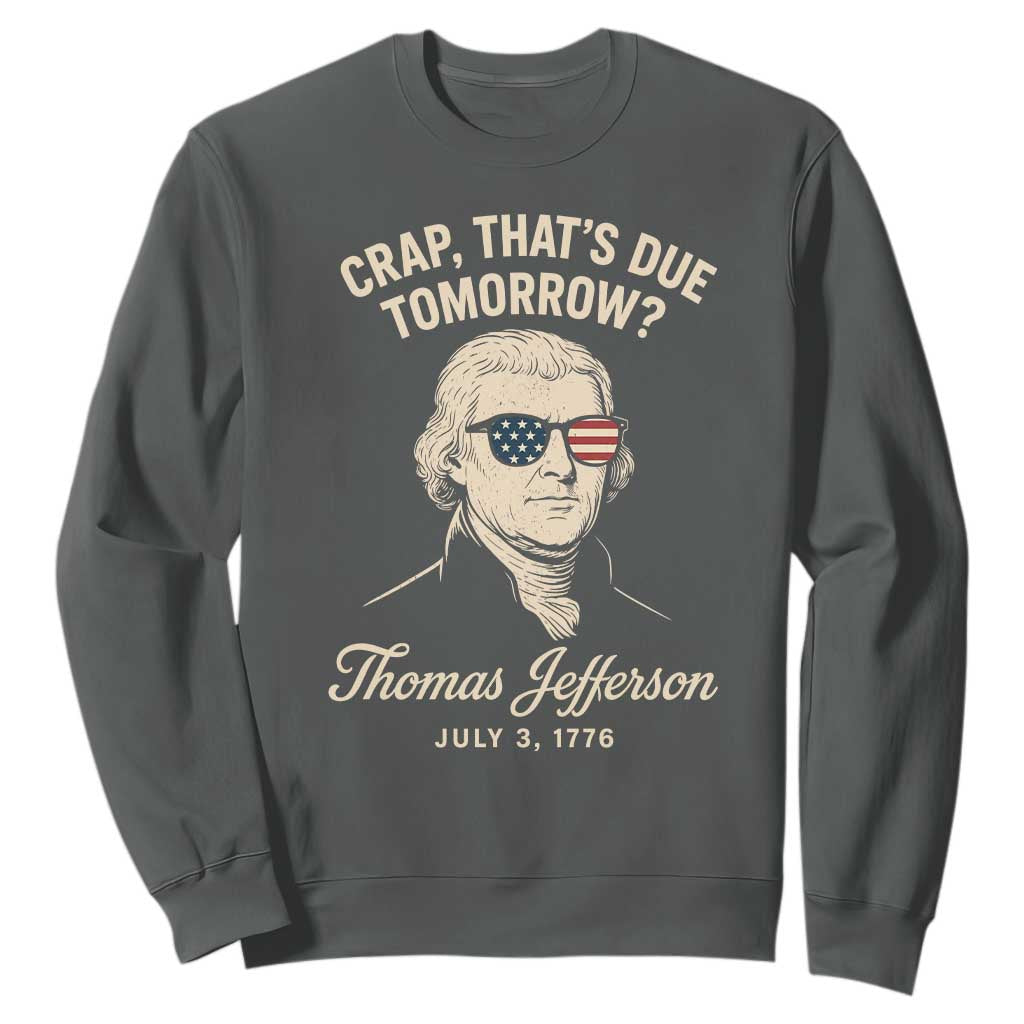 Thomas Jefferson July 3 1776 Sweatshirt Crap That's Due Tomorrow Funny History