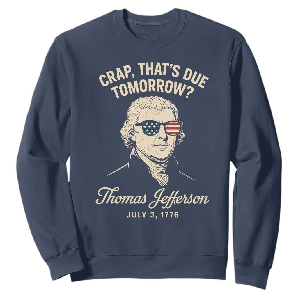 Thomas Jefferson July 3 1776 Sweatshirt Crap That's Due Tomorrow Funny History