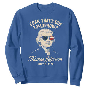Thomas Jefferson July 3 1776 Sweatshirt Crap That's Due Tomorrow Funny History