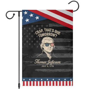 Thomas Jefferson July 3 1776 Patriotic Garden Flag Crap That's Due Tomorrow Funny History