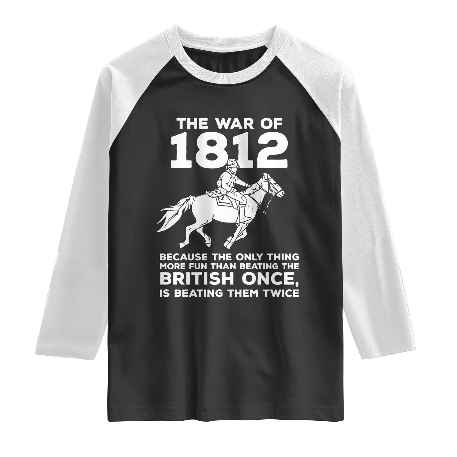 The War Of 1812 Raglan Shirt Beating The British Twice Funny Patriotic Military History TS02 Black White Print Your Wear