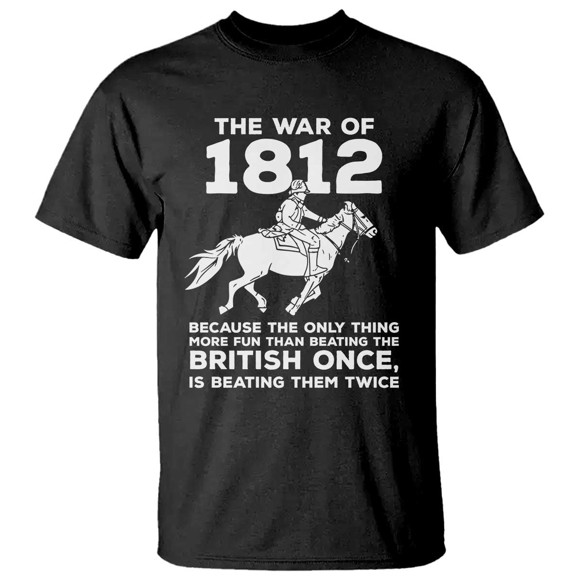 The War Of 1812 T Shirt Beating The British Twice Funny Patriotic Military History TS02 Black Print Your Wear