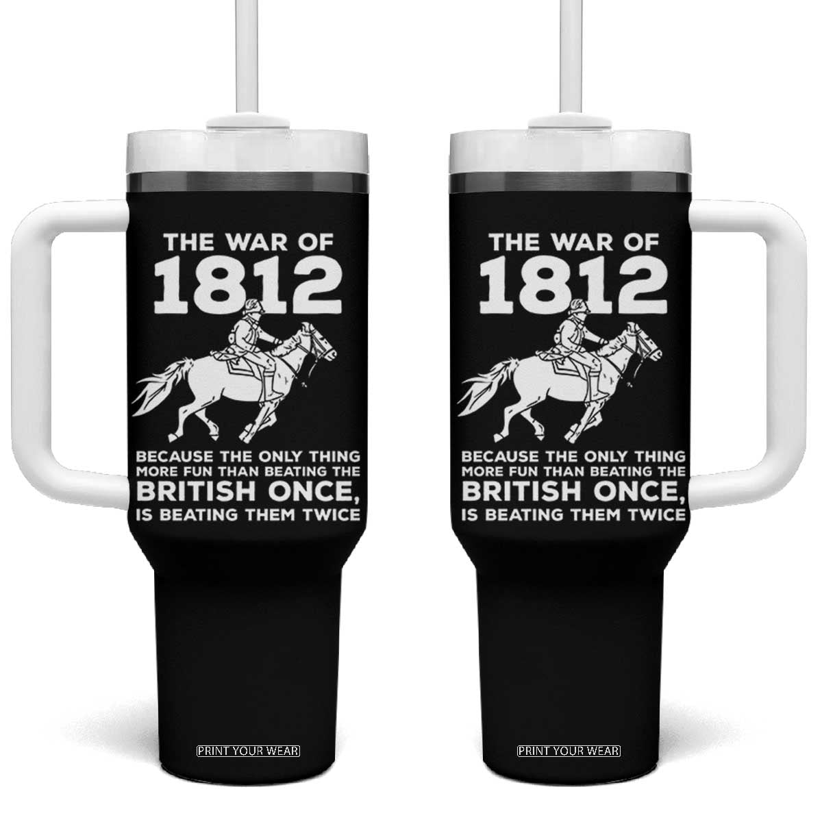 The War Of 1812 Tumbler With Handle Beating The British Twice Funny Patriotic Military History TS02 One Size: 40 oz Black Print Your Wear