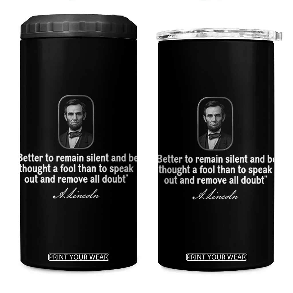 Abraham Lincoln Wise Quote 4 in 1 Can Cooler Tumbler Better To Remain Silent Sarcastic Wisdom