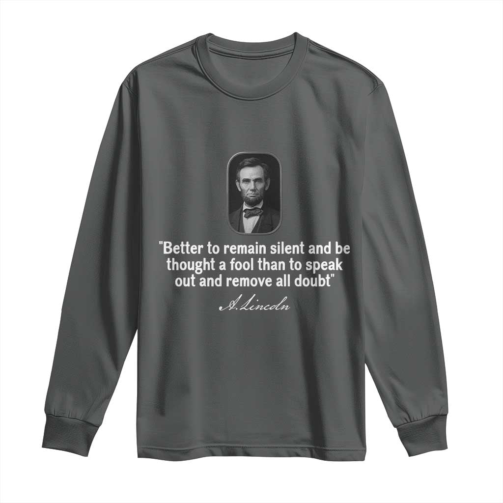 Abraham Lincoln Wise Quote Long Sleeve Shirt Better To Remain Silent Sarcastic Wisdom