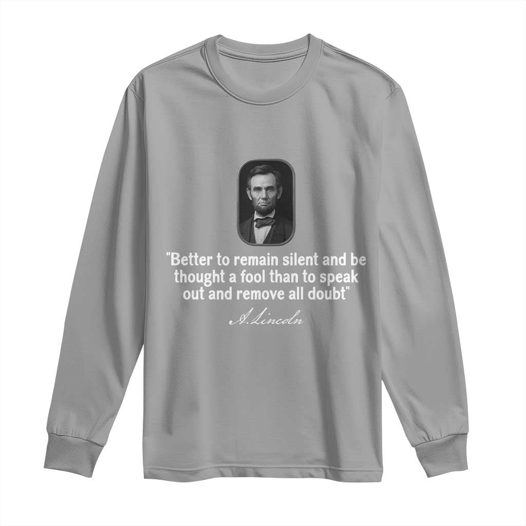Abraham Lincoln Wise Quote Long Sleeve Shirt Better To Remain Silent Sarcastic Wisdom
