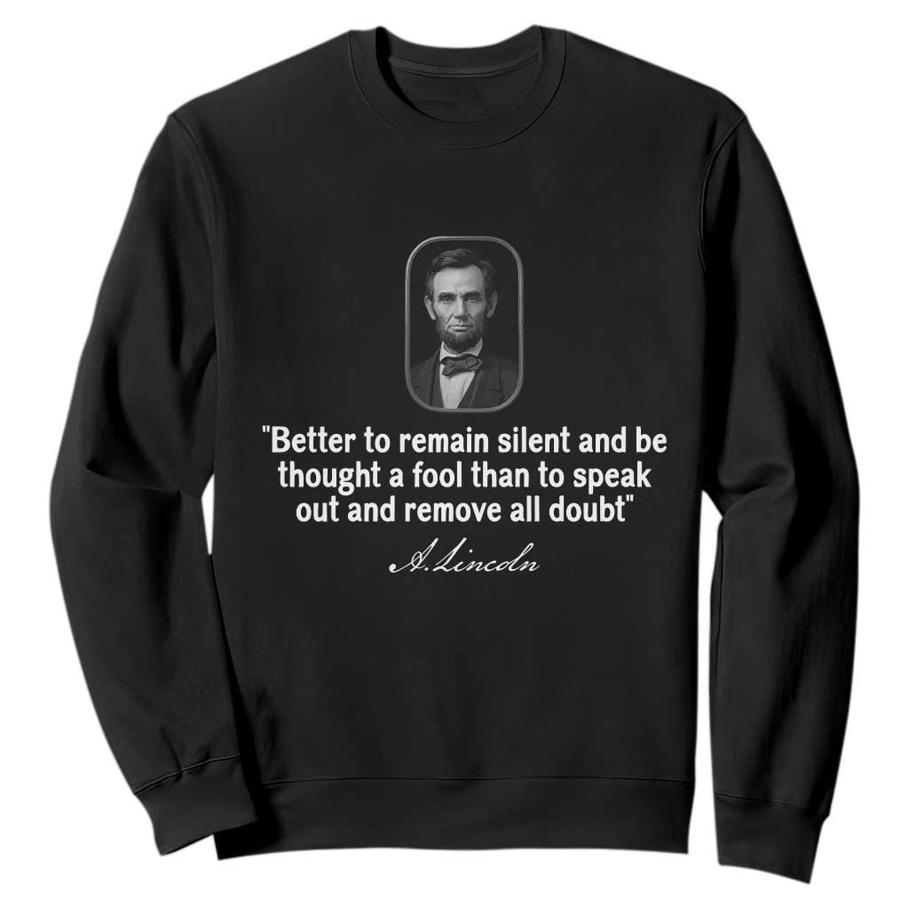 Abraham Lincoln Wise Quote Sweatshirt Better To Remain Silent Sarcastic Wisdom