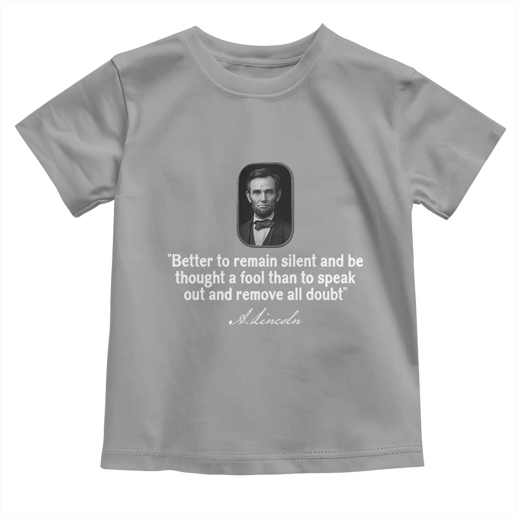 Abraham Lincoln Wise Quote Toddler T Shirt Better To Remain Silent Sarcastic Wisdom