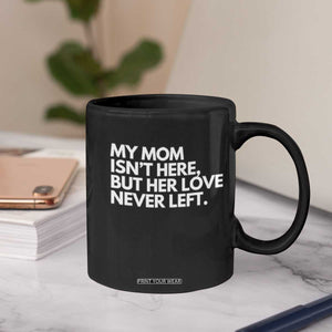 My Mom Isn't Here But Her Love Never Left Coffee Mug Emotional Mother Memorial Tribute TS02 Print Your Wear