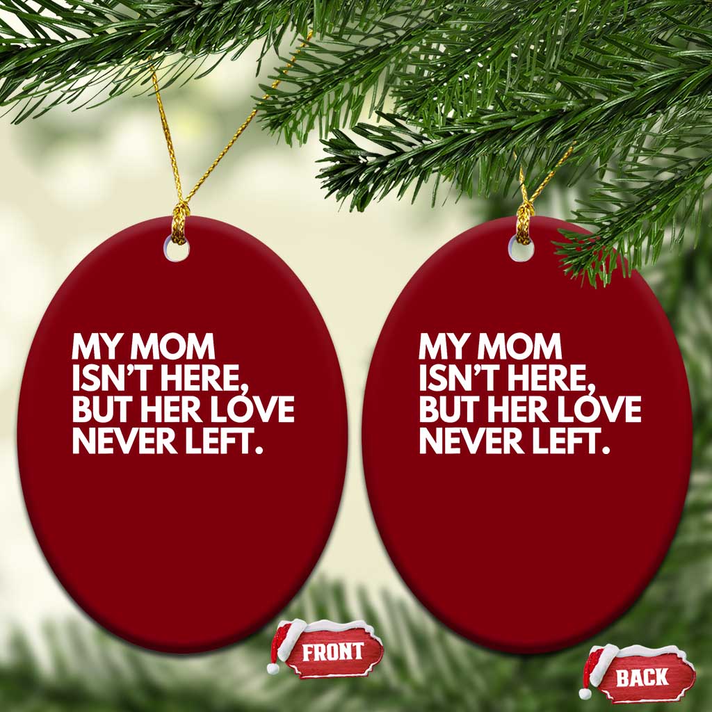 My Mom Isn't Here But Her Love Never Left Ceramic Ornament Emotional Mother Memorial Tribute TS02 Print Your Wear