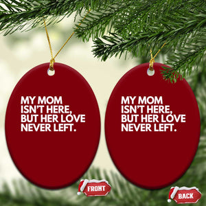 My Mom Isn't Here But Her Love Never Left Ceramic Ornament Emotional Mother Memorial Tribute TS02 Print Your Wear